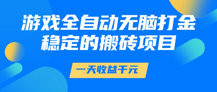 游戏全自动无脑打金,一天收益1000+,稳定的搬砖项目-小艾项目网