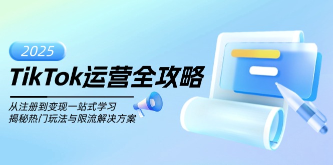 TikTok运营全攻略，从注册到变现一站式学习，揭秘热门玩法与限流解决方案-小艾项目网
