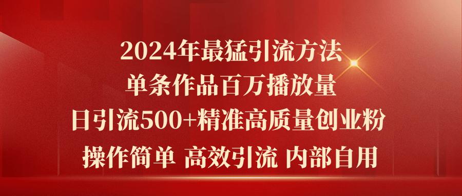 2024年最猛暴力引流方法，单条作品百万播放 单日引流500+高质量精准创业粉-百盛轻创