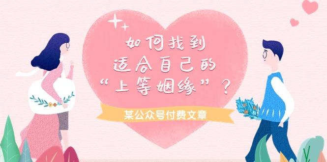(9902期)某公众号付费文章《如何找到适合自己的“上等姻缘”？》-百盛轻创
