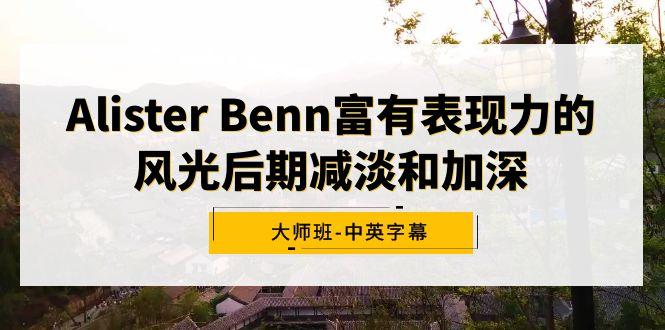Alister Benn富有表现力的风光后期减淡和加深大师班-中英字幕-百盛轻创