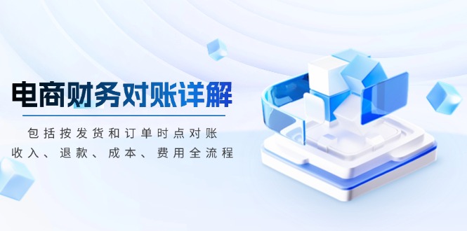 电商财务对账详解，包括按发货和订单时点对账，收入、退款、成本、费用-小艾项目网