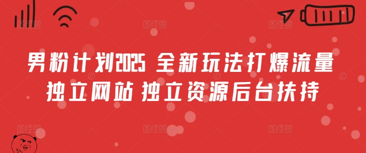 男粉计划2025  全新玩法打爆流量 独立网站 独立资源后台扶持【揭秘】-百盛轻创