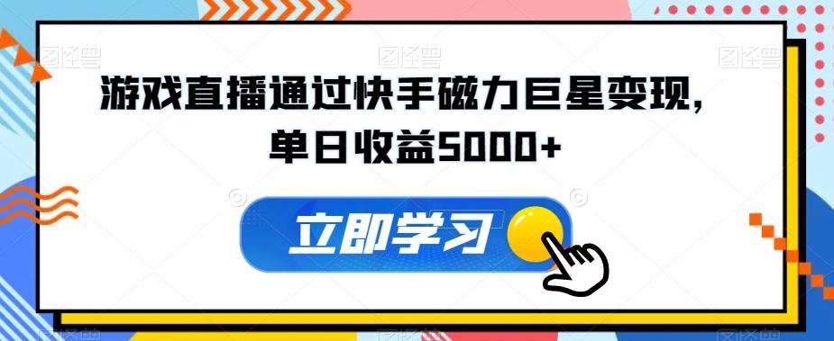 游戏直播通过快手磁力巨星变现，单日收益5000+-百盛轻创