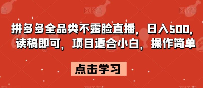 拼多多全品类不露脸直播，日入500，读稿即可，项目适合小白，操作简单【揭秘】-小艾项目网