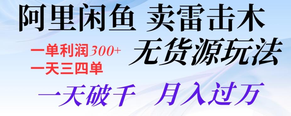 阿里闲鱼卖雷击木无货源玩法，一单利润300+，一天三四单，一天破千，月入过万-小艾项目网