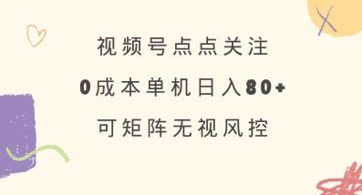 视频号点点关注，0成本单号80+，可矩阵，绿色正规，长期稳定【揭秘】-百盛轻创