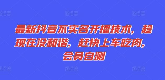最新抖音不实名开播技术，趁现在没和谐，赶快上车吃肉，会员自测-百盛轻创