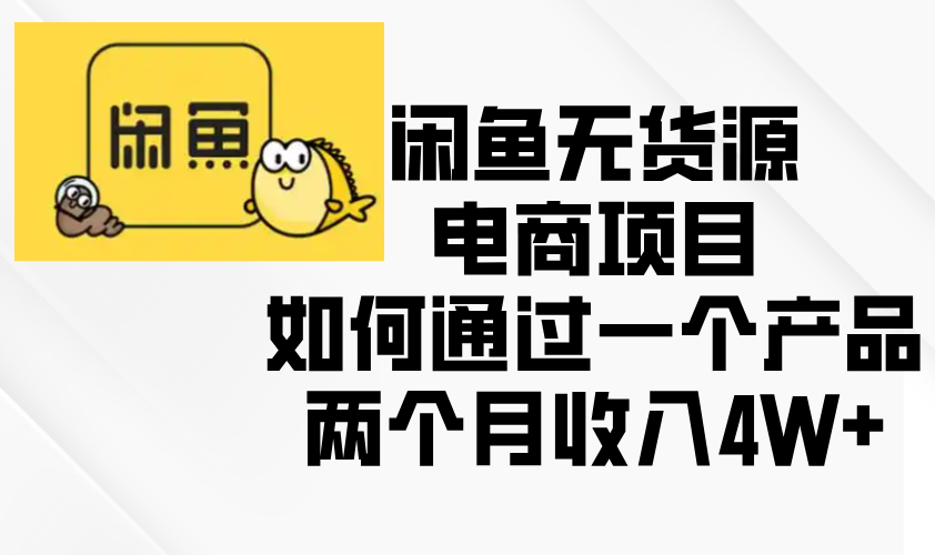 闲鱼无货源电商项目，如何通过一个产品两个月收入4W+-百盛轻创