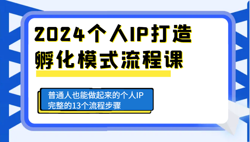 2024个人IP打造孵化模式流程课，普通人也能做起来的个人IP完整的13个流程步骤-百盛轻创
