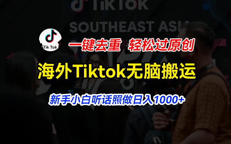 海外Tiktok短视频无脑搬运，一键去重轻松过原创，新手小白听话照做日入…-小艾项目网