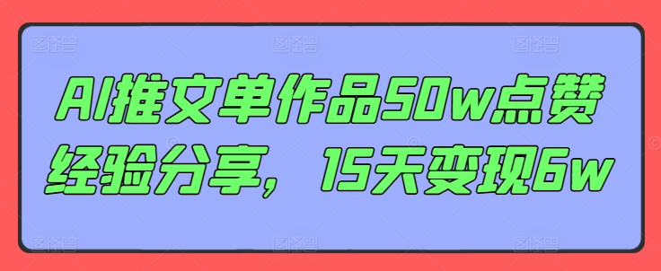 AI推文单作品50w点赞经验分享，15天变现6w-小艾项目网