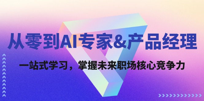 从零到AI专家&产品经理：一站式学习，掌握未来职场核心竞争力-小艾项目网
