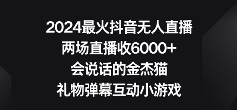2024最火抖音无人直播，两场直播收6000+，礼物弹幕互动小游戏【揭秘】-百盛轻创