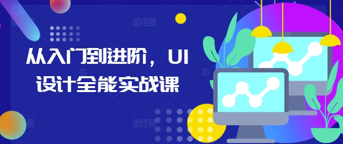 从入门到进阶，UI设计全能实战课-百盛轻创