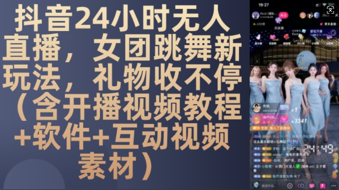DY 24小时无人直播，女团跳舞新玩法，礼物收不停(含开播视频教程+软件+互动视频素材)【揭秘】-小艾项目网