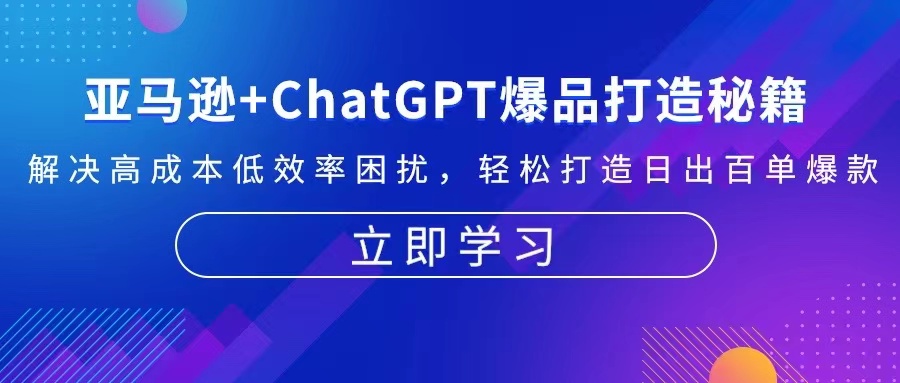 亚马逊+ChatGPT爆品打造秘籍：解决高成本低效率困扰 轻松打造日出百单爆款-百盛轻创