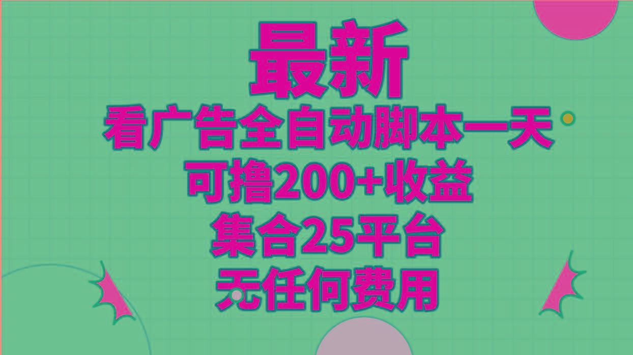 最新看广告全自动脚本一天可撸200+收益 。集合25平台 ，无任何费用-小艾项目网
