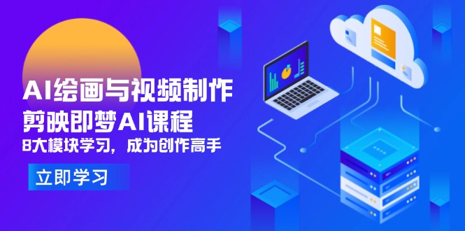 AI绘画与视频制作，剪映即梦AI课程，8大模块学习，成为创作高手-百盛轻创