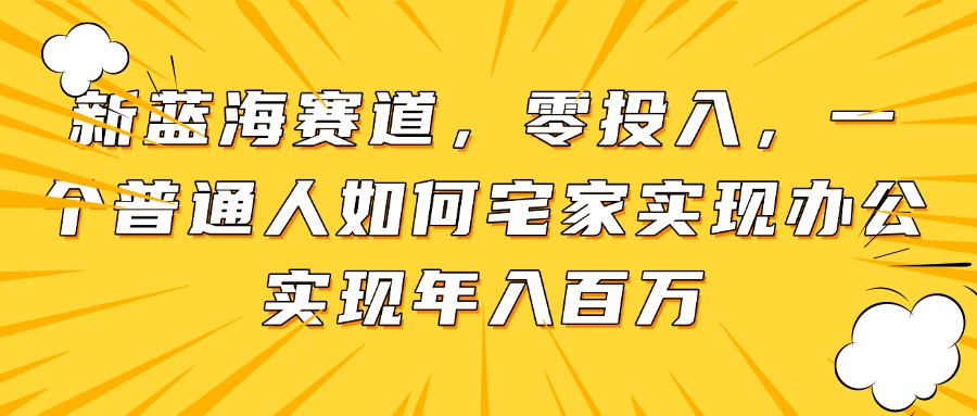新蓝海赛道，零投入，一个普通人如何宅家办公实现年入百万-百盛轻创