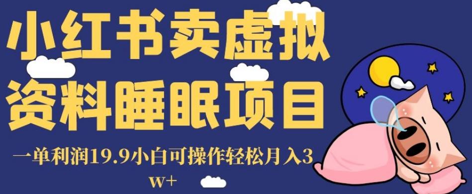 小红书卖虚拟资料睡眠项目，一单利润19.9小白可操作轻松月入3w+【揭秘】-小艾项目网