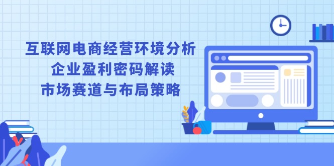 互联网电商经营环境分析, 企业盈利密码解读, 市场赛道与布局策略-百盛轻创
