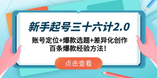 新手起号三十六计2.0：账号定位+爆款选题+差异化创作，百条爆款经验方法！-百盛轻创