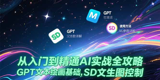 从入门到精通AI实战全攻略，GPT文本绘画基础，MJ参数详解，SD文生图控制-小艾项目网