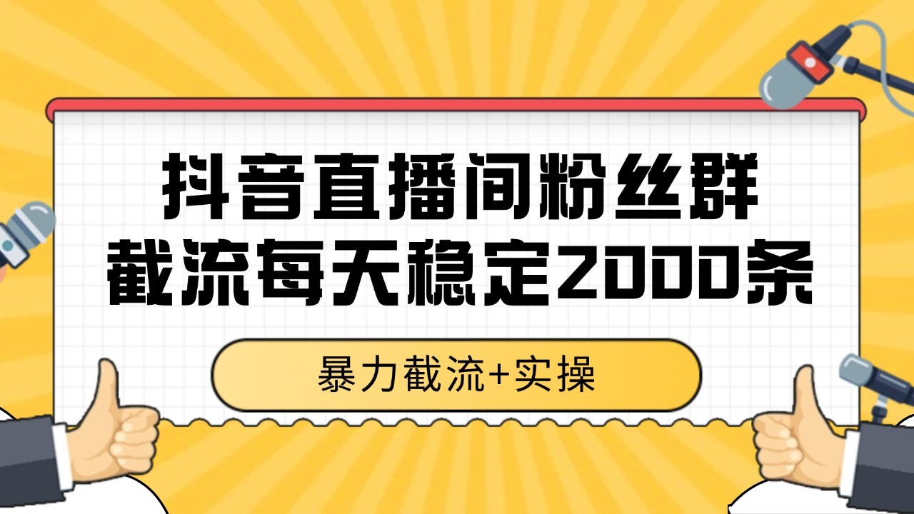 抖音直播间粉丝群截流,稳定采集数据全行业通用 2000+数据一天-小艾项目网
