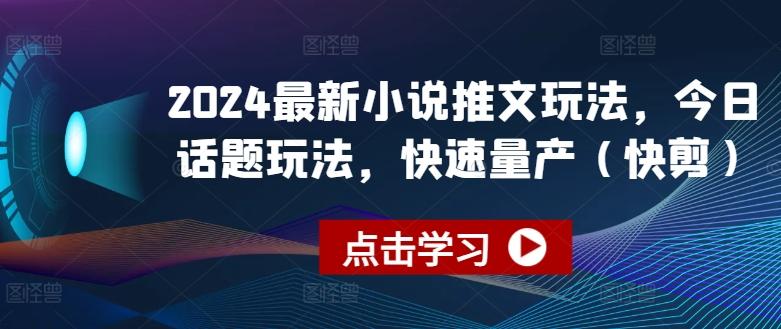 2024最新小说推文玩法，今日话题玩法，快速量产(快剪)-百盛轻创