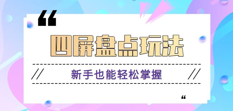四屏盘点玩法，新手也能快速掌握制作原创视频，轻松涨粉月入万元【视频教程】-百盛轻创