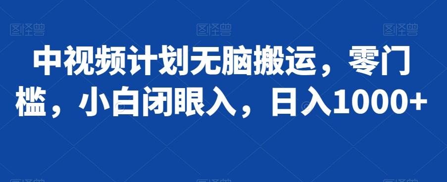 中视频计划无脑搬运，零门槛，小白闭眼入，日入1000+-百盛轻创