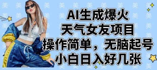 AI生成爆火天气女友项目，操作简单，无脑起号，小白日入好几张-百盛轻创