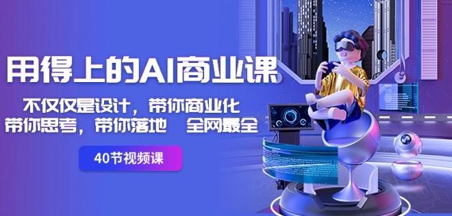 用得上的AI商业课：不仅仅是设计，带你商业化-带你思考-带你落地-全网最全-百盛轻创