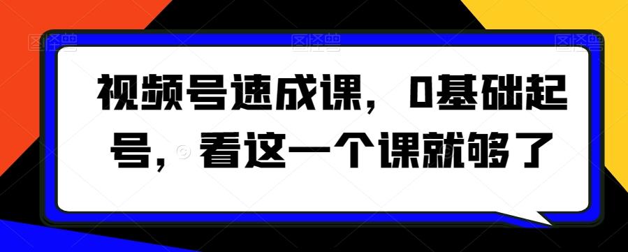 视频号速成课，​0基础起号，看这一个课就够了-百盛轻创