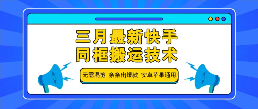 三月最新快手同框搬运技术，无需混剪 条条出爆款 安卓苹果通用-百盛轻创