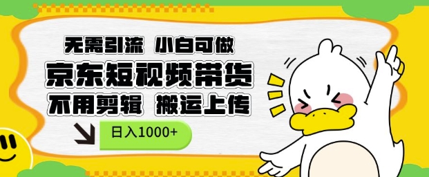 无需引流，小白可做，京东短现频带货，不用剪辑，搬运上传，日入1k【揭秘】-百盛轻创