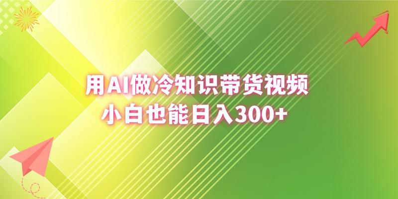 (8631期)用AI做冷知识带货视频，小白也能日入300+-百盛轻创