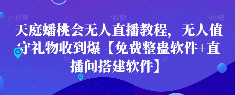 天庭蟠桃会无人直播教程，无人值守礼物收到爆【免费整蛊软件+直播间搭建软件】-百盛轻创