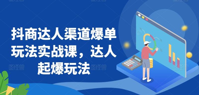 抖商达人渠道爆单玩法实战课，达人起爆玩法-百盛轻创