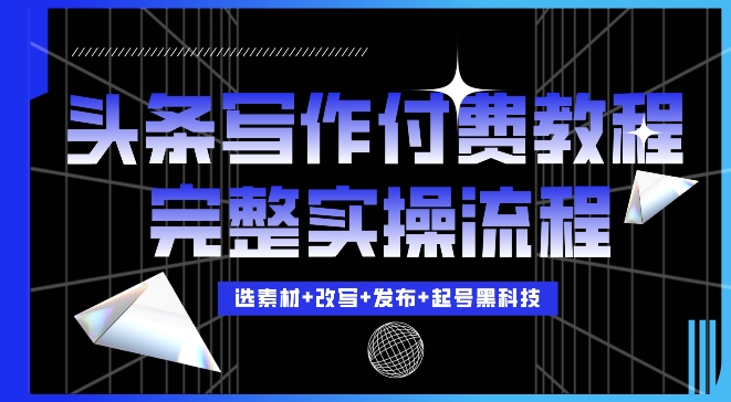 今日头条写作付费私密教程，轻松日入3位数，完整实操流程【揭秘】-小艾项目网