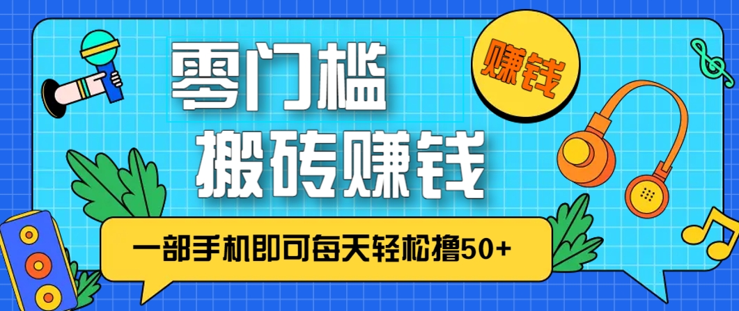 零成本零门槛,无脑搬砖赚钱项目,只需一部手机即可每天轻松撸50+-小艾项目网