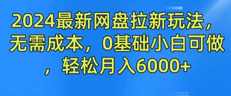 2024最新网盘拉新玩法，无需成本，0基础小白可做，轻松月入6000+【揭秘】-百盛轻创