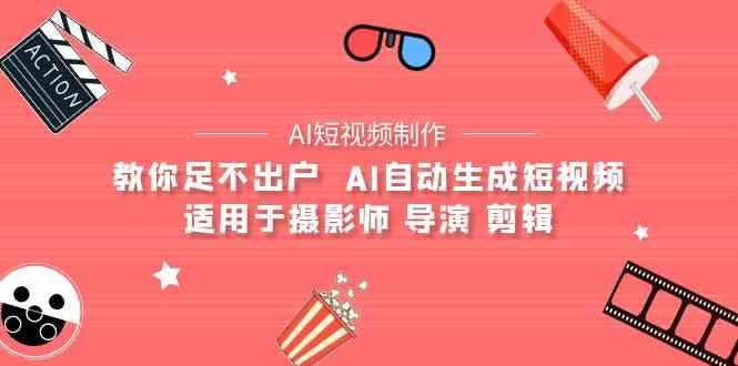 AI电影创作+AI短视频制作全套完整课程-适用于摄影师 导演 剪辑(25节课)-小艾项目网