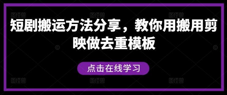 短剧搬运方法分享，教你用搬用剪映做去重模板-百盛轻创