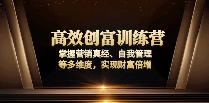 高效创富训练营：掌握营销真经、自我管理等多维度，实现财富倍增-百盛轻创