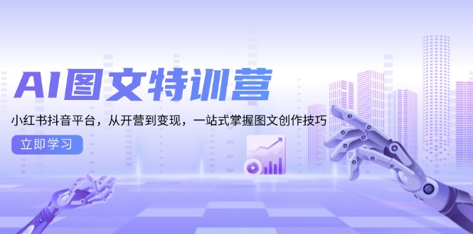 AI图文特训营：小红书抖音平台，从开营到变现，一站式掌握图文创作技巧-小艾项目网