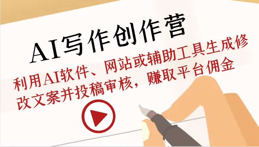 AI写作创作营：利用AI软件、网站或辅助工具生成修改文案并投稿审核，赚取平台佣金-百盛轻创