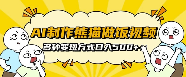 AI制作熊猫做饭视频，可批量矩阵操作，多种变现方式日入5张-百盛轻创