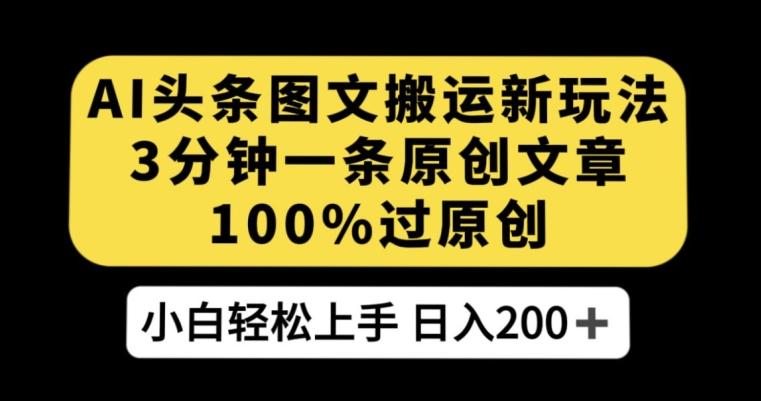AI头条图文搬运新玩法，3分钟一条原创文章，100%过原创轻松日入200+【揭秘】-小艾项目网